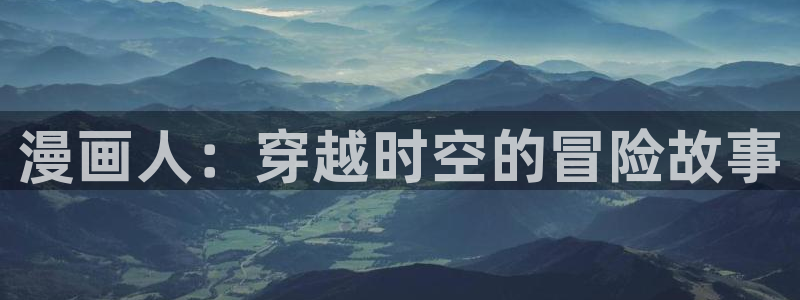 韩漫向我祈求漫画免费：漫画人：穿越时空的冒险故事